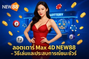 ลอตเตอรี่ Max 4D NEW88 – วิธีเล่นและประสบการณ์ชนะชัวร์